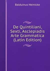 De Quintiliani, Sexti, Asclepiadis Arte Grammatica (Latin Edition)