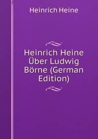 Heinrich Heine Uber Ludwig Borne (German Edition)