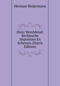 (Een) Wereldstad: Berlijnsche Impressies En Schetsen (Dutch Edition)