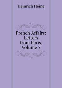 French Affairs: Letters from Paris, Volume 7