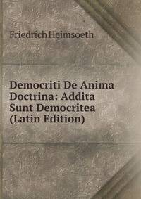 Democriti De Anima Doctrina: Addita Sunt Democritea (Latin Edition)