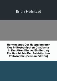 Hermogenes Der Hauptvertreter Des Philosophischen Dualismus in Der Alten Kirche: Ein Beitrag Zur Geschichte Der Patristischen Philosophie (German Edition)