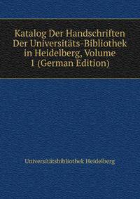Katalog Der Handschriften Der Universitats-Bibliothek in Heidelberg, Volume 1 (German Edition)