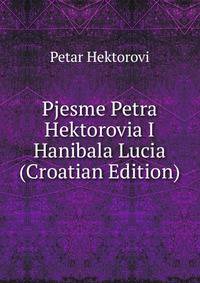 Pjesme Petra Hektorovia I Hanibala Lucia (Croatian Edition)
