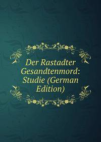 Der Rastadter Gesandtenmord: Studie (German Edition)