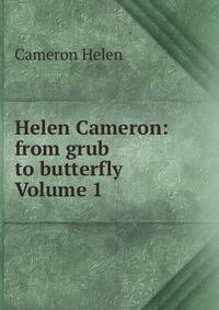 Helen Cameron: from grub to butterfly Volume 1