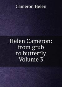 Helen Cameron: from grub to butterfly Volume 3