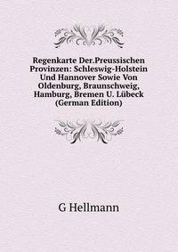 Regenkarte Der.Preussischen Provinzen: Schleswig-Holstein Und Hannover Sowie Von Oldenburg, Braunschweig, Hamburg, Bremen U. Lubeck (German Edition)