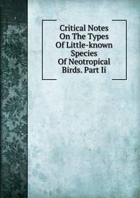 Critical Notes On The Types Of Little-known Species Of Neotropical Birds. Part Ii