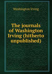The journals of Washington Irving (hitherto unpublished)