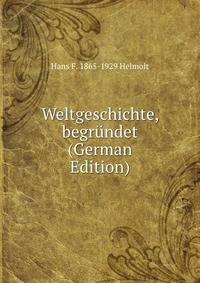 Weltgeschichte, begrundet (German Edition)