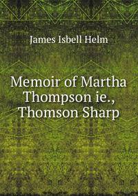 Memoir of Martha Thompson ie., Thomson Sharp