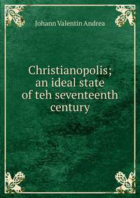 Christianopolis; an ideal state of teh seventeenth century