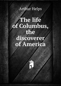 The life of Columbus, the discoverer of America