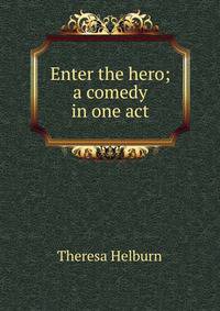 Enter the hero; a comedy in one act