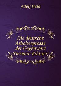 Die deutsche Arbeiterpresse der Gegenwart (German Edition)