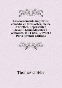 Les ?v?nements impr?vus; com?die en trois actes, m?l?e d'ariettes. Repr?sent?e devant, Leurs Majest?s a Versailles, le 11 nov. 1779; et a Paris (French Edition)