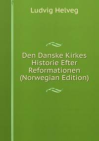 Den Danske Kirkes Historie Efter Reformationen (Norwegian Edition)