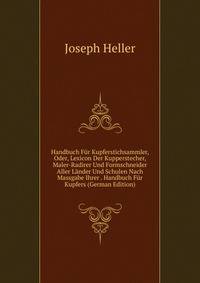 Handbuch Fur Kupferstichsammler, Oder, Lexicon Der Kupperstecher, Maler-Radirer Und Formschneider Aller Lander Und Schulen Nach Massgabe Ihrer . Handbuch Fur Kupfers (German Edition)