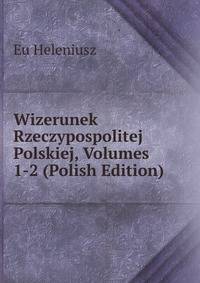 Wizerunek Rzeczypospolitej Polskiej, Volumes 1-2 (Polish Edition)