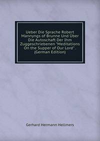 Ueber Die Sprache Robert Mannyngs of Brunne Und ?ber Die Autoschaft Der Ihm Zuggeschriebenen "Meditations On the Supper of Our Lord" . (German Edition)