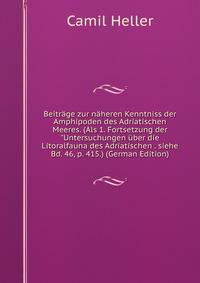 Beitr?ge zur n?heren Kenntniss der Amphipoden des Adriatischen Meeres. (Als 1. Fortsetzung der "Untersuchungen ?ber die Litoralfauna des Adriatischen . siehe Bd. 46, p. 415.) (German Edition)