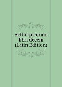 Aethiopicorum libri decem (Latin Edition)
