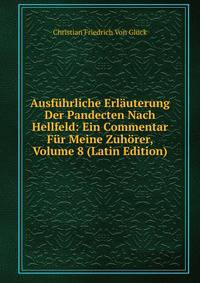 Ausfuhrliche Erlauterung Der Pandecten Nach Hellfeld: Ein Commentar Fur Meine Zuhorer, Volume 8 (Latin Edition)