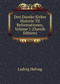 Den Danske Kirkes Historie Til Reformationen, Volume 1 (Danish Edition)