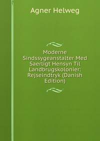 Moderne Sindssygeanstalter Med Saerligt Hensyn Til Landbrugskolonier: Rejseindtryk (Danish Edition)