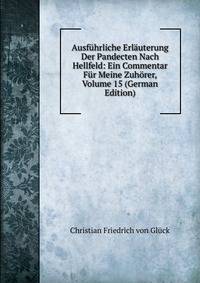 Ausfuhrliche Erlauterung Der Pandecten Nach Hellfeld: Ein Commentar Fur Meine Zuhorer, Volume 15 (German Edition)