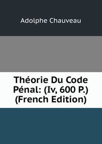 Theorie Du Code Penal: (Iv, 600 P.) (French Edition)