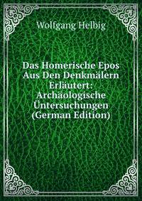 Das Homerische Epos Aus Den Denkmalern Erlautert: Archaologische Untersuchungen (German Edition)