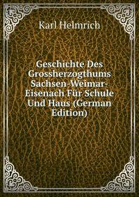 Geschichte Des Grossherzogthums Sachsen-Weimar-Eisenach Fur Schule Und Haus (German Edition)