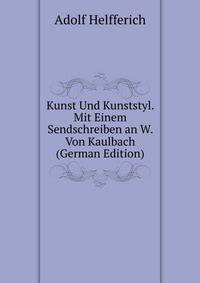 Kunst Und Kunststyl. Mit Einem Sendschreiben an W. Von Kaulbach (German Edition)