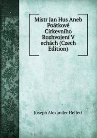 Mistr Jan Hus Aneb Poatkove Cirkevniho Rozhvojeni V echach (Czech Edition)