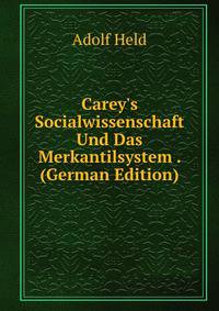 Carey's Socialwissenschaft Und Das Merkantilsystem . (German Edition)