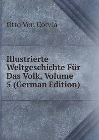 Illustrierte Weltgeschichte Fur Das Volk, Volume 5 (German Edition)
