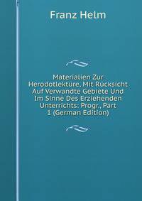 Materialien Zur Herodotlekture, Mit Rucksicht Auf Verwandte Gebiete Und Im Sinne Des Erziehenden Unterrichts: Progr., Part 1 (German Edition)