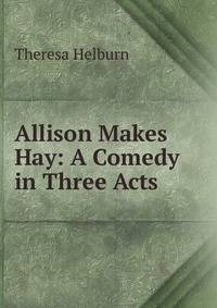 Allison Makes Hay: A Comedy in Three Acts