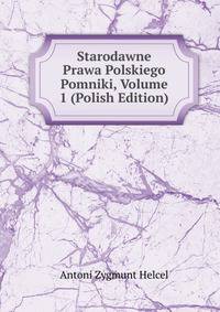 Starodawne Prawa Polskiego Pomniki, Volume 1 (Polish Edition)