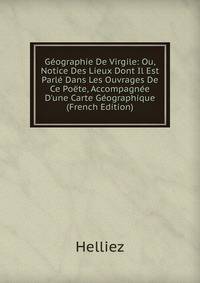 G?ographie De Virgile: Ou, Notice Des Lieux Dont Il Est Parl? Dans Les Ouvrages De Ce Po?te, Accompagn?e D'une Carte G?ographique (French Edition)