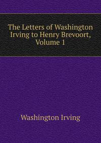 The Letters of Washington Irving to Henry Brevoort, Volume 1