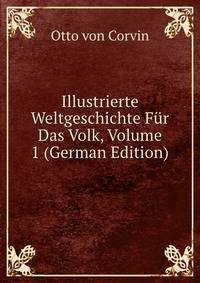 Illustrierte Weltgeschichte Fur Das Volk, Volume 1 (German Edition)