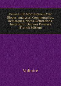 Oeuvres De Montesquieu Avec Eloges, Analyses, Commentaires, Remarques, Notes, Refutations, Imitations: Oeuvres Diverses (French Edition)