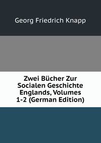 Zwei Bucher Zur Socialen Geschichte Englands, Volumes 1-2 (German Edition)