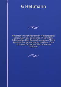 Repertorium Der Deutschen Meteorologie: Leistungen Der Deutschen in Schriften, Erfindungen Und Beobachtungen Auf Dem Gebiete Der Meteorologie Und Des . Zum Schlusse Des Jahres 1881 (German Edition)