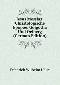 Jesus Messias: Christologische Epopoe. Golgotha Und Oelberg (German Edition)