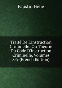 Trait? De L'instruction Criminelle: Ou Th?orie Du Code D'instruction Criminelle, Volumes 8-9 (French Edition)