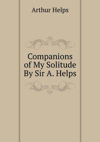 Companions of My Solitude By Sir A. Helps.